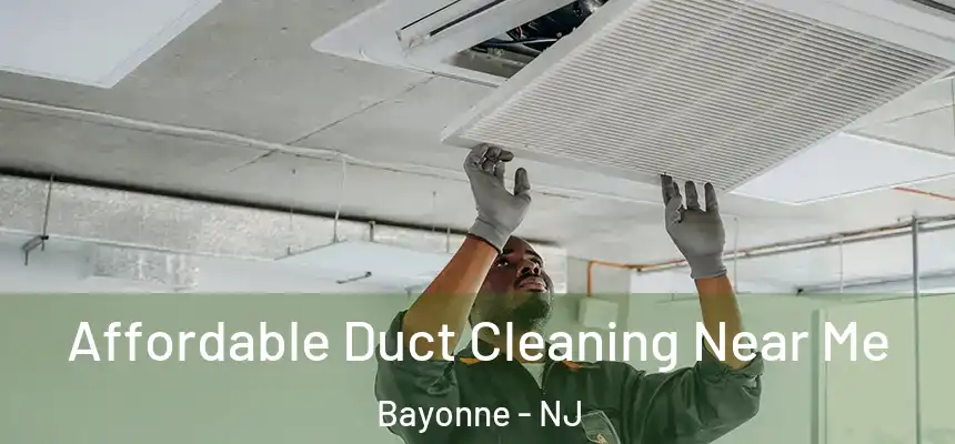 Affordable Duct Cleaning Near Me Bayonne - NJ