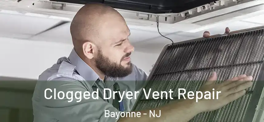Clogged Dryer Vent Repair Bayonne - NJ