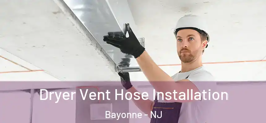 Dryer Vent Hose Installation Bayonne - NJ
