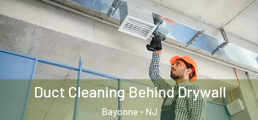 Duct Cleaning Behind Drywall Bayonne - NJ