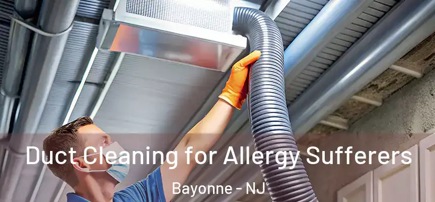 Duct Cleaning for Allergy Sufferers Bayonne - NJ