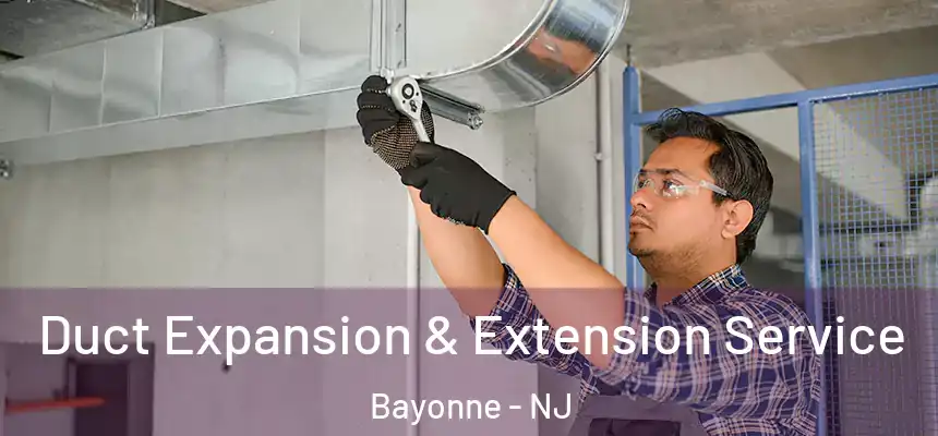 Duct Expansion & Extension Service Bayonne - NJ