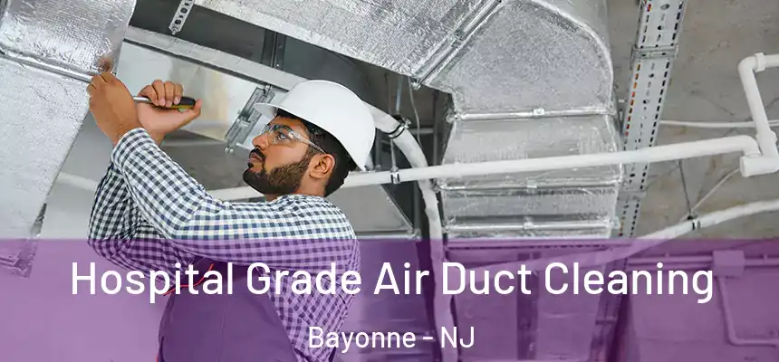 Hospital Grade Air Duct Cleaning Bayonne - NJ