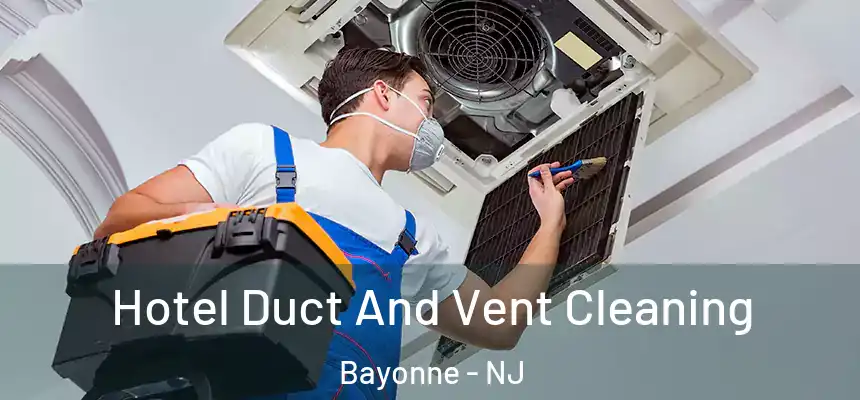 Hotel Duct And Vent Cleaning Bayonne - NJ
