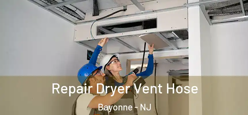 Repair Dryer Vent Hose Bayonne - NJ
