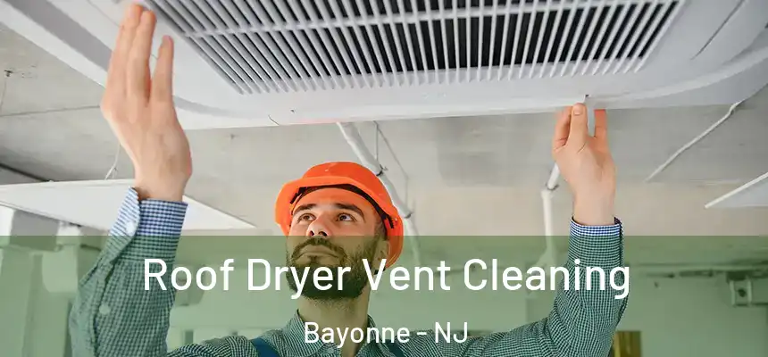 Roof Dryer Vent Cleaning Bayonne - NJ