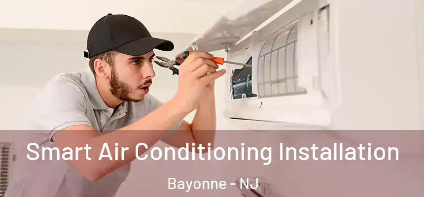 Smart Air Conditioning Installation Bayonne - NJ